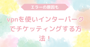 vpnを使いインターパークでチケッティングする方法！エラーの原因は？
